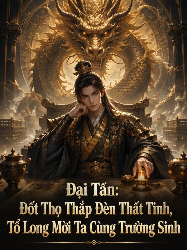 Đại Tần: Đốt Thọ Thắp Đèn Thất Tinh, Tổ Long Mời Ta Cùng Trường Sinh