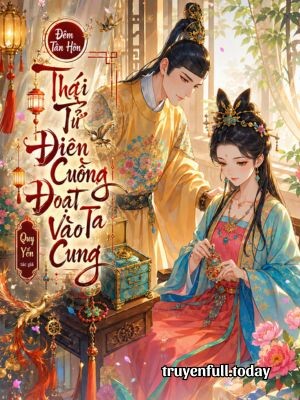 Đêm Tân Hôn, Thái Tử Điên Cuồng Đoạt Ta Vào Cung