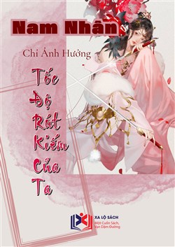 Nam Nhân Chỉ Ảnh Hưởng Tốc Độ Rút Kiếm Của Ta (Dịch)