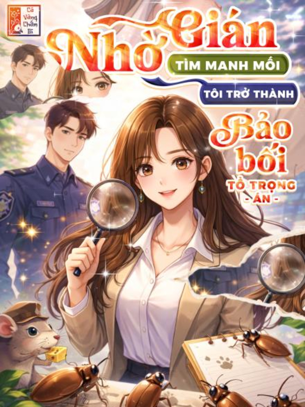 Nhờ Gián Tìm Manh Mối, Cô Trở Thành Bảo Bối Tổ Trọng Án