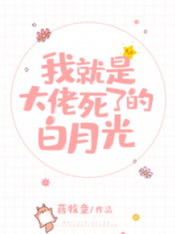 Ta  Là Đại Lão Đã Chết Bạch Nguyệt Quang