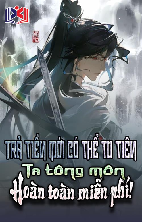 Trả Tiền Mới Có Thể Tu Tiên, Ta Tông Môn Hoàn Toàn Miễn Phí!