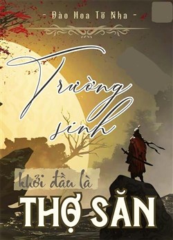 Trường Sinh: Khởi Đầu Là Thợ Săn (Dịch)